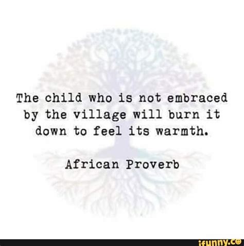 african proverb burn down the village|Embracing the Child: Connected Kids Don’t Want to Destroy .